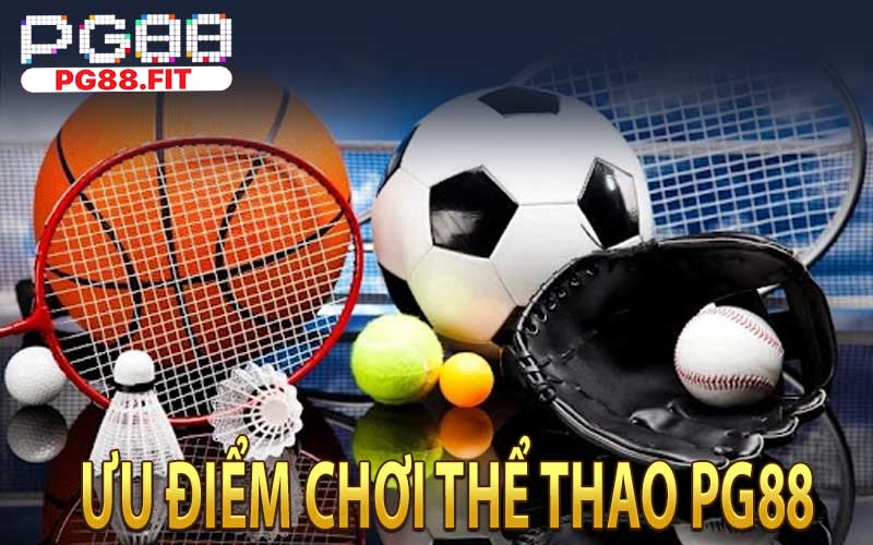 Ưu Điểm Chơi Thể Thao PG88